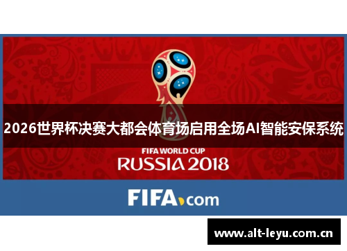 2026世界杯决赛大都会体育场启用全场AI智能安保系统